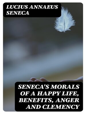cover image of Seneca's Morals of a Happy Life, Benefits, Anger and Clemency